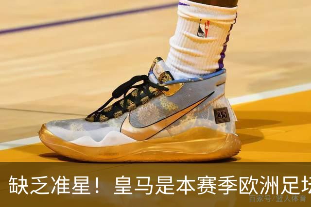 缺乏准星！皇马是本赛季欧洲足坛错失绝佳机会最多球队，高达25次